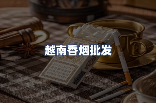 越南香烟批发